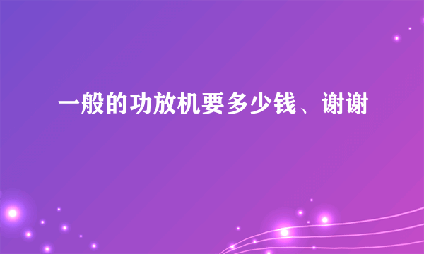 一般的功放机要多少钱、谢谢