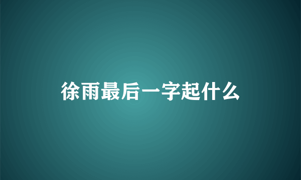 徐雨最后一字起什么