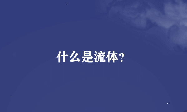 什么是流体？