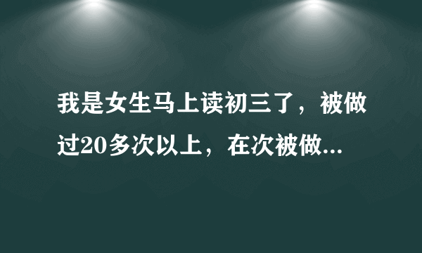 我是女生马上读初三了，被做过20多次以上，在次被做会痛吗？