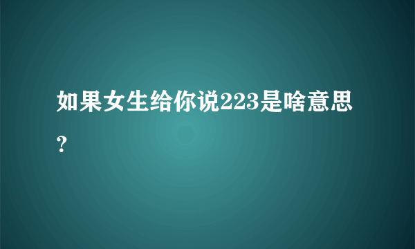 如果女生给你说223是啥意思？