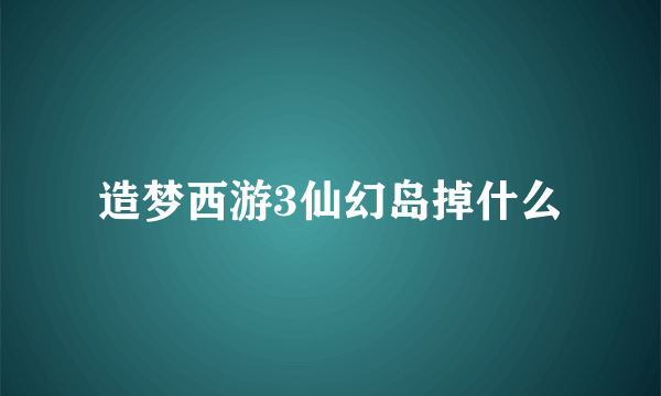 造梦西游3仙幻岛掉什么