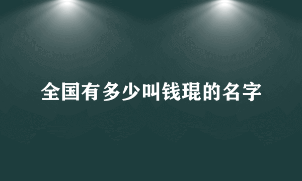 全国有多少叫钱琨的名字