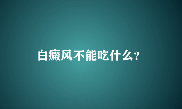 白癜风不能吃什么？