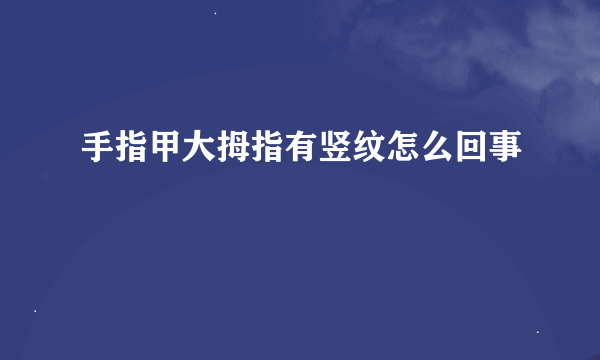 手指甲大拇指有竖纹怎么回事