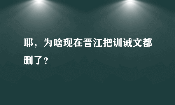 耶，为啥现在晋江把训诫文都删了？