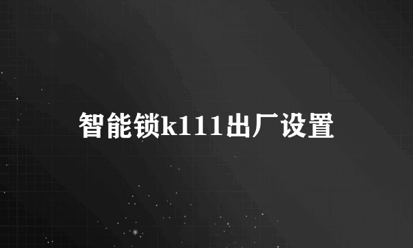 智能锁k111出厂设置