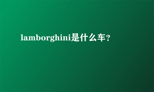 lamborghini是什么车？