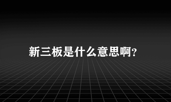 新三板是什么意思啊？