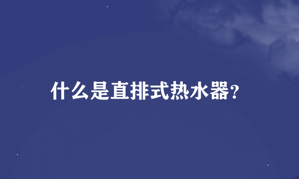 什么是直排式热水器？