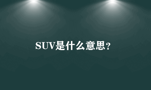 SUV是什么意思？