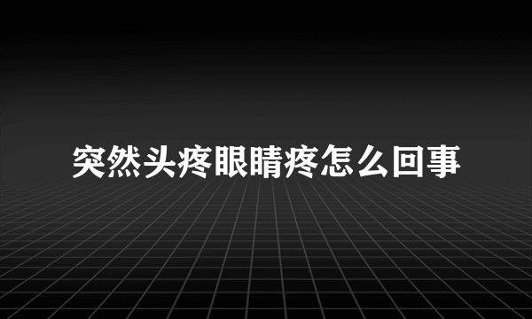 突然头疼眼睛疼怎么回事