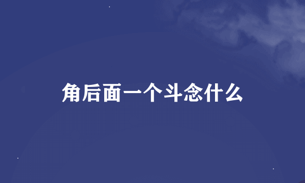 角后面一个斗念什么