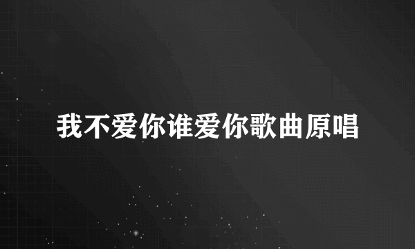 我不爱你谁爱你歌曲原唱