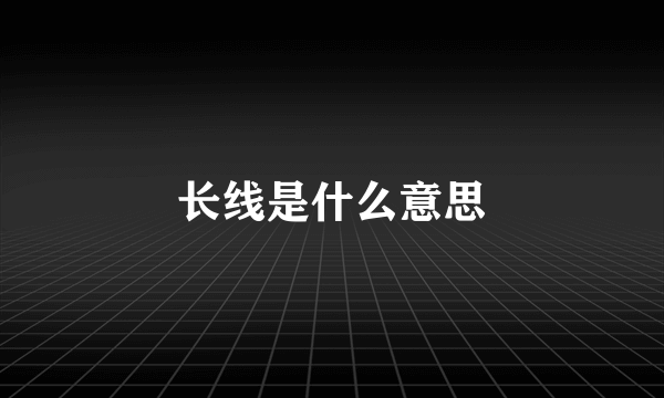 长线是什么意思