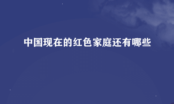 中国现在的红色家庭还有哪些