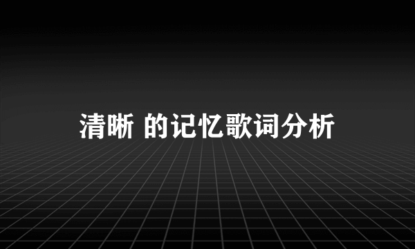 清晰 的记忆歌词分析