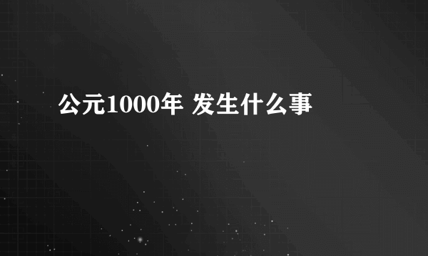 公元1000年 发生什么事