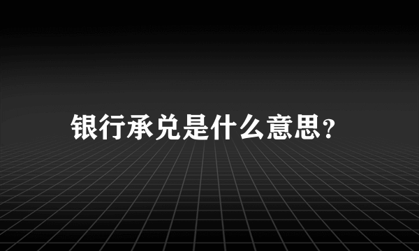 银行承兑是什么意思？