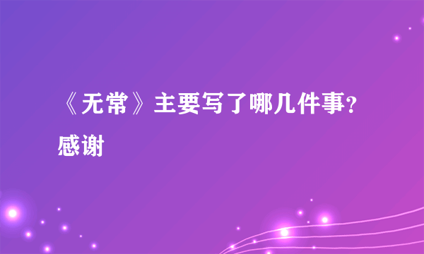 《无常》主要写了哪几件事？感谢