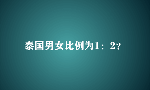 泰国男女比例为1：2？