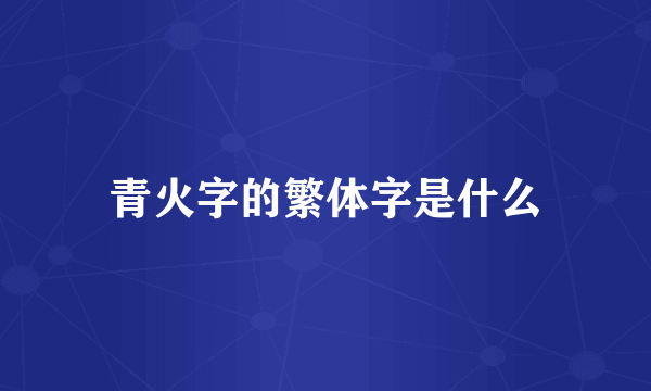 青火字的繁体字是什么