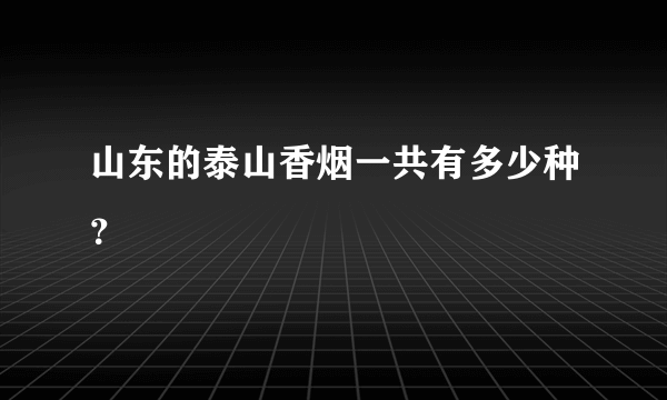 山东的泰山香烟一共有多少种？