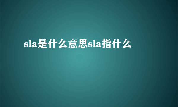 sla是什么意思sla指什么