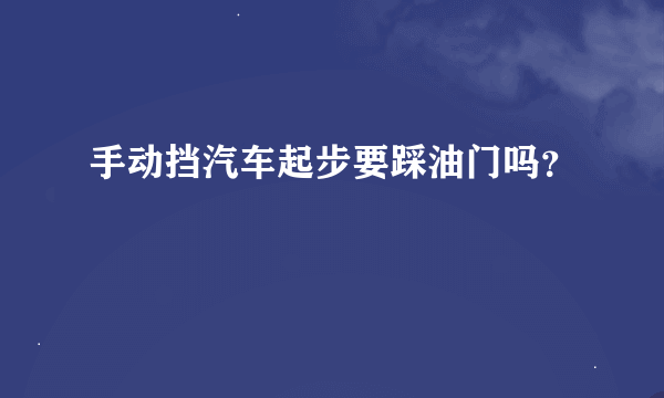 手动挡汽车起步要踩油门吗？