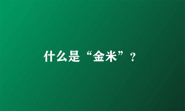 什么是“金米”？