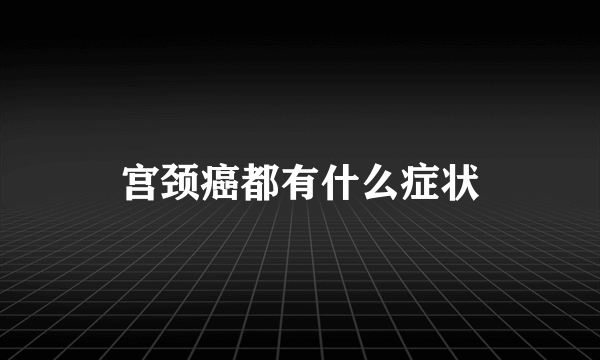 宫颈癌都有什么症状