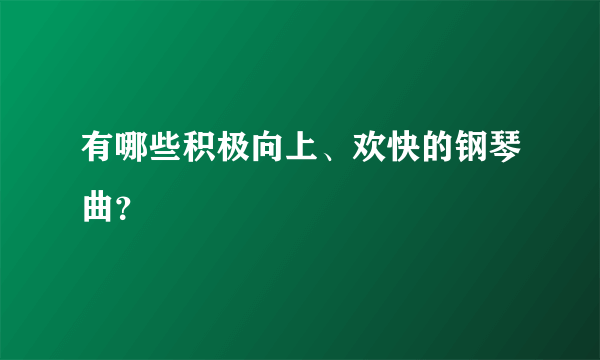 有哪些积极向上、欢快的钢琴曲？