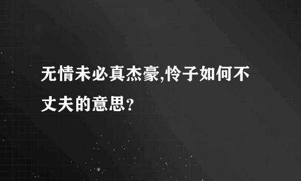 无情未必真杰豪,怜子如何不丈夫的意思？