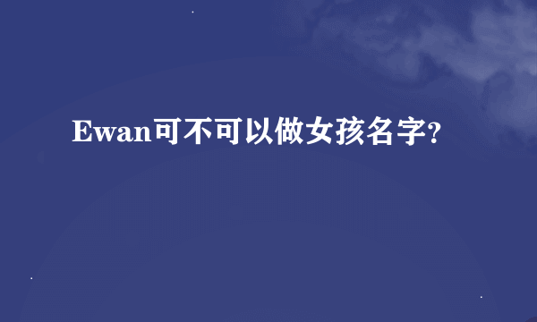 Ewan可不可以做女孩名字？