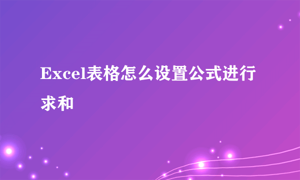 Excel表格怎么设置公式进行求和