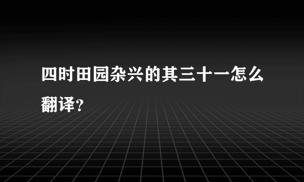 四时田园杂兴的其三十一怎么翻译？