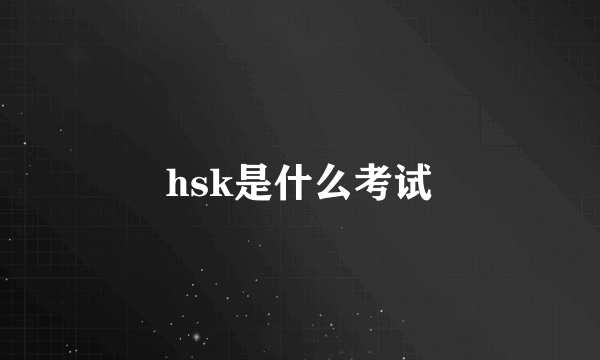 hsk是什么考试