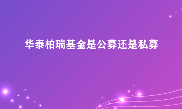 华泰柏瑞基金是公募还是私募