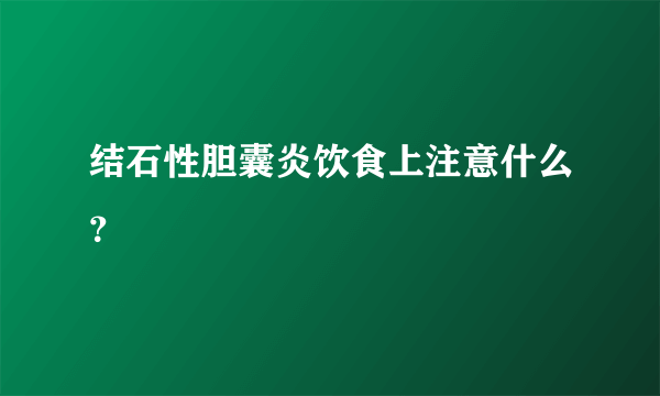 结石性胆囊炎饮食上注意什么？