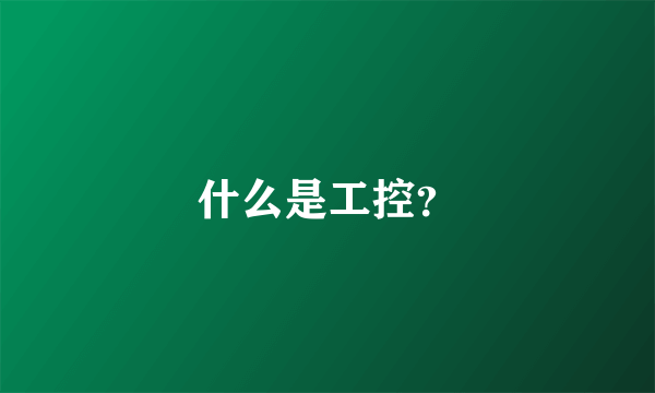 什么是工控？