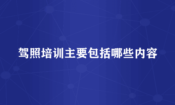 驾照培训主要包括哪些内容