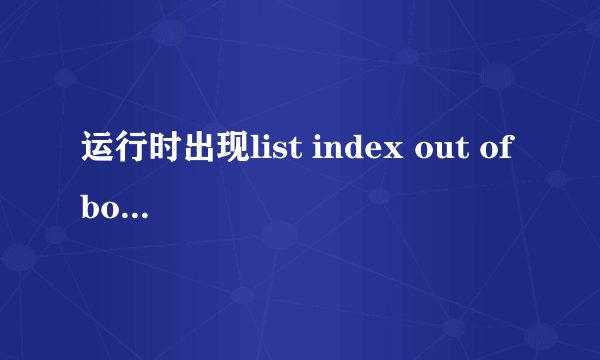 运行时出现list index out of bound是什么原因