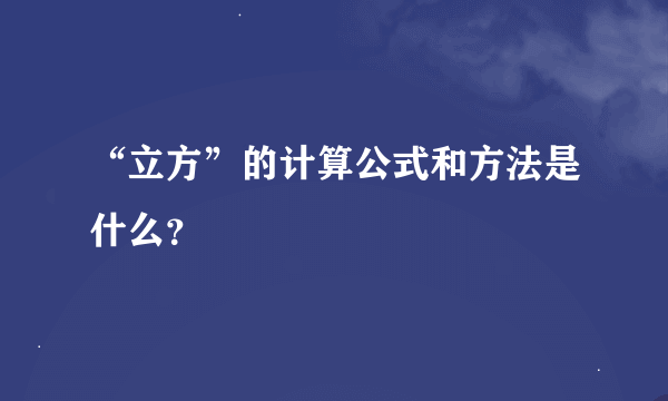 “立方”的计算公式和方法是什么？