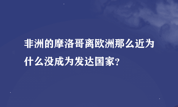 非洲的摩洛哥离欧洲那么近为什么没成为发达国家？