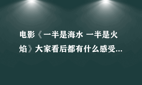 电影《一半是海水 一半是火焰》大家看后都有什么感受啊，影片表达的是什么意思。