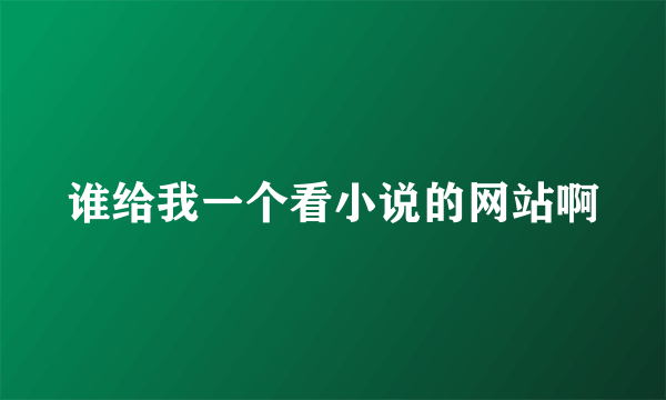 谁给我一个看小说的网站啊