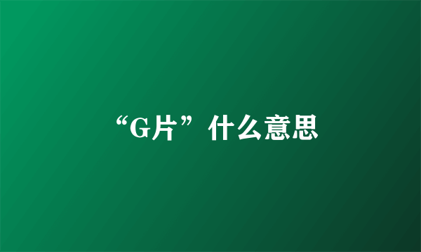 “G片”什么意思