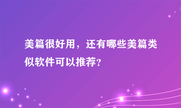 美篇很好用，还有哪些美篇类似软件可以推荐？