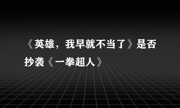 《英雄，我早就不当了》是否抄袭《一拳超人》