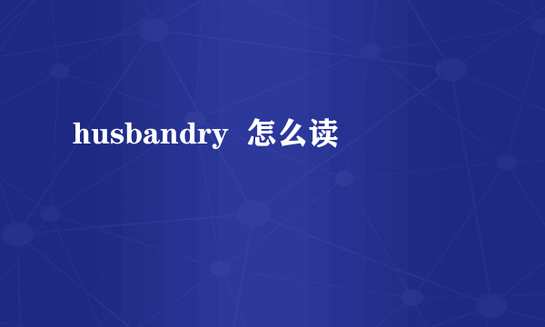 husbandry  怎么读